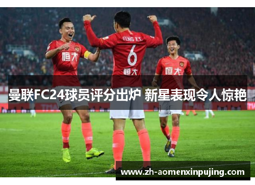 曼联FC24球员评分出炉 新星表现令人惊艳