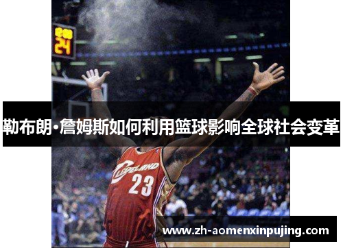 勒布朗·詹姆斯如何利用篮球影响全球社会变革